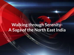 Walking through Serenity-A Saga of the North East India