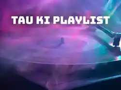 Tau Ki Playlist