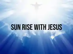Sun Rise with Jesus