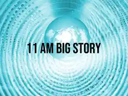 11 AM Big Story