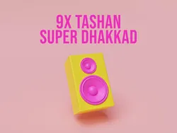 9X Tashan Super Dhakkad