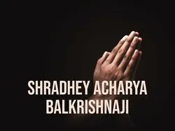 Shradhey Acharya Balkrishnaji