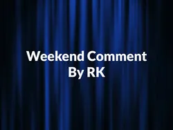 Weekend Comment By RK