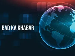 Bad Ka Khabar