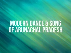 Modern Dance & Song Of Arunachal Pradesh