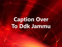 Caption Over To Ddk Jammu