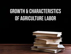 Growth & Characteristics Of Agriculture Labor