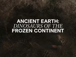 Ancient Earth: Dinosaurs of the Frozen Continent