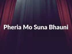 Pheria Mo Suna Bhauni